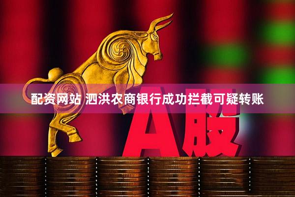 配资网站 泗洪农商银行成功拦截可疑转账